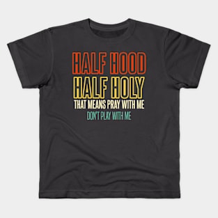 Half Hood Half Holy That Means Pray With Me Don't Play Kids T-Shirt